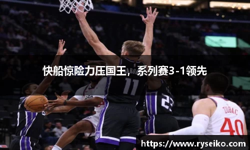 快船惊险力压国王，系列赛3-1领先
