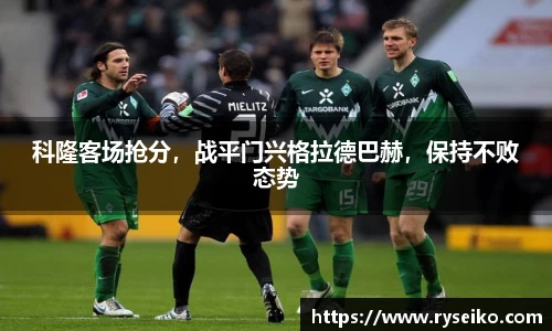 科隆客场抢分，战平门兴格拉德巴赫，保持不败态势