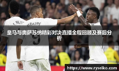 皇马与奥萨苏纳精彩对决直播全程回顾及赛后分析