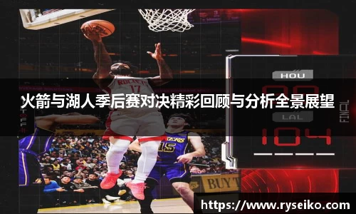 火箭与湖人季后赛对决精彩回顾与分析全景展望